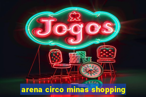 arena circo minas shopping